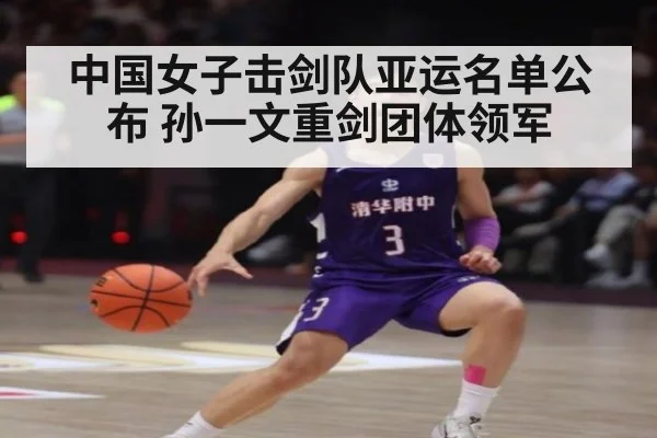 中国女子击剑队亚运名单公布 孙一文重剑团体领军